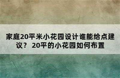 家庭20平米小花园设计谁能给点建议？ 20平的小花园如何布置